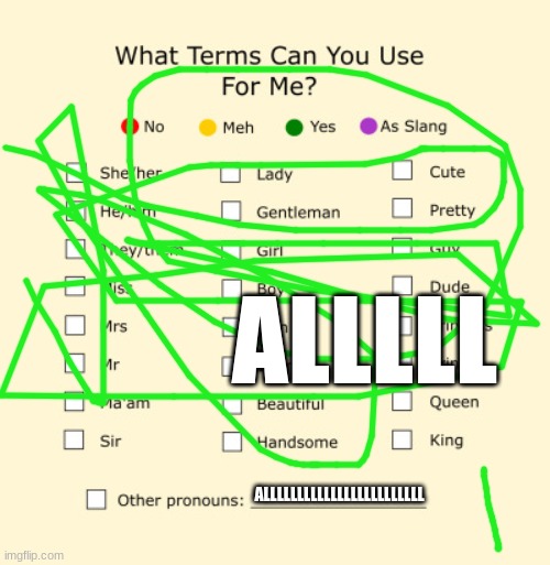 Pronouns Sheet | ALLLLL; ALLLLLLLLLLLLLLLLLLLLLLLL | image tagged in pronouns sheet | made w/ Imgflip meme maker