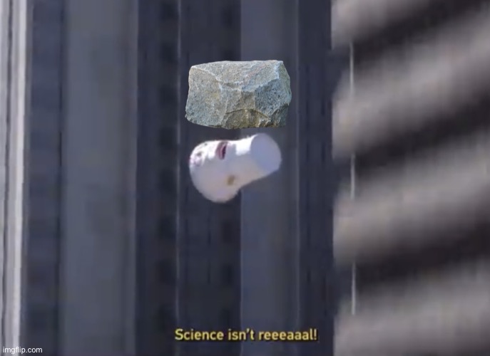 Science isn’t reeeaaal! | image tagged in science isn t reeeaaal | made w/ Imgflip meme maker