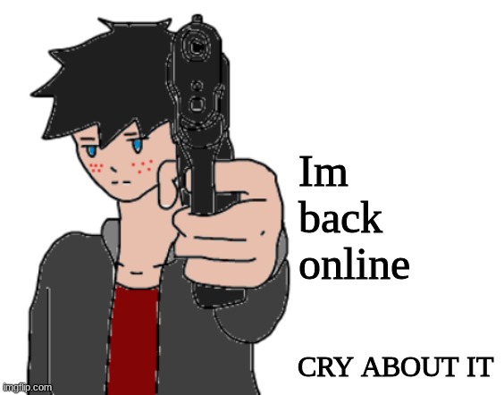 Mavrick With a gun + space | Im back online; CRY ABOUT IT | image tagged in mavrick with a gun space | made w/ Imgflip meme maker