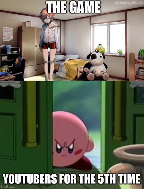 THE GAME; YOUTUBERS FOR THE 5TH TIME | image tagged in sayori hanging doki doki,pissed off kirby | made w/ Imgflip meme maker