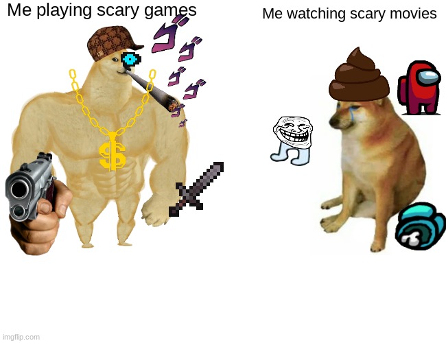 Buff Doge vs. Cheems | Me playing scary games; Me watching scary movies | image tagged in memes,buff doge vs cheems | made w/ Imgflip meme maker