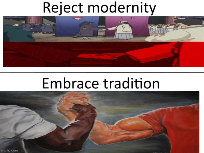 Embrace It. | image tagged in reject modernity embrace tradition,boi | made w/ Imgflip meme maker