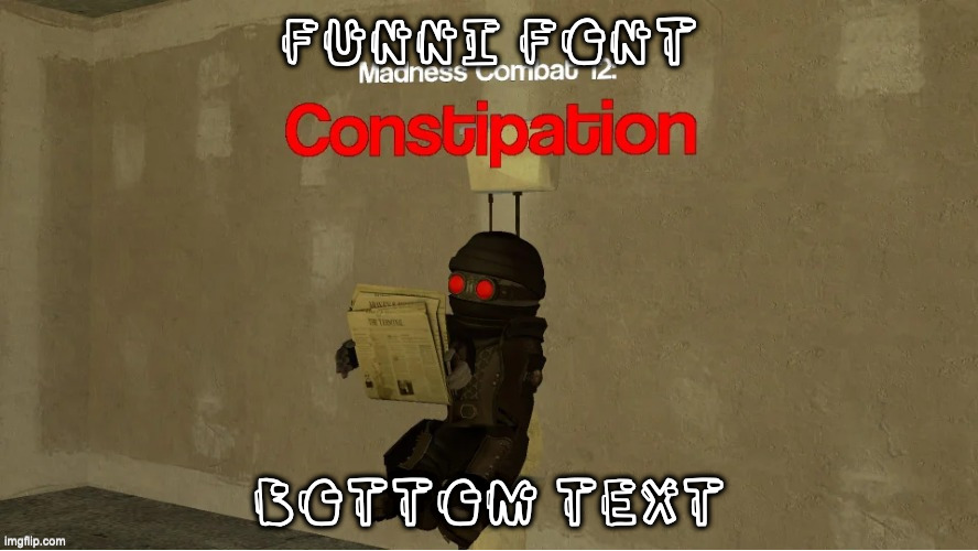 hank constipation | FUNNI FONT; BOTTOM TEXT | image tagged in hank constipation | made w/ Imgflip meme maker