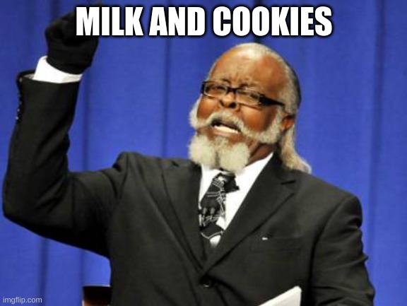 Too Damn High Meme | MILK AND COOKIES | image tagged in memes,too damn high | made w/ Imgflip meme maker