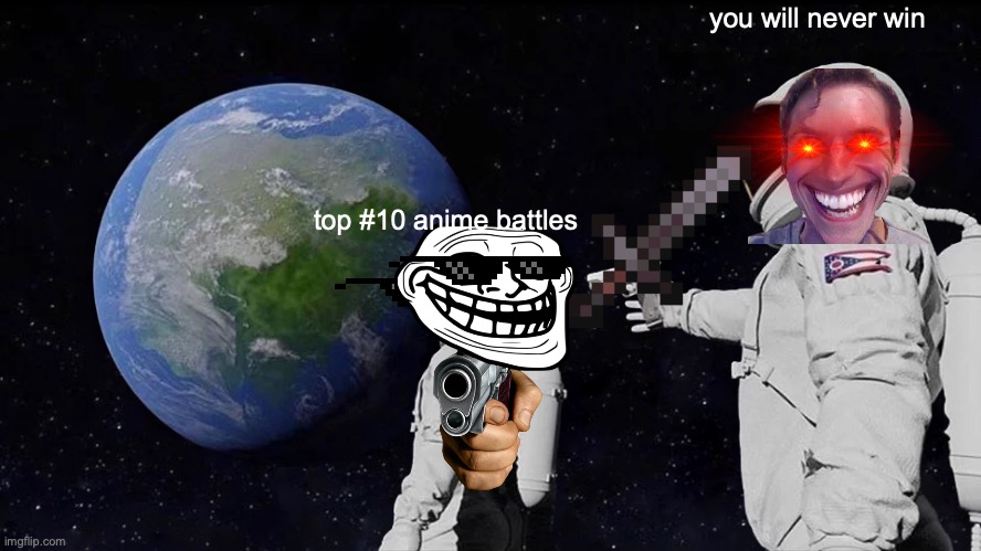 Always Has Been | you will never win; top #10 anime battles | image tagged in memes,always has been | made w/ Imgflip meme maker