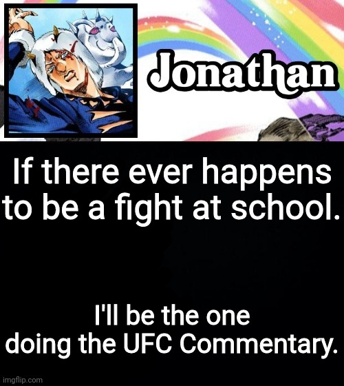 If there ever happens to be a fight at school. I'll be the one doing the UFC Commentary. | image tagged in jonathan's heavy weather | made w/ Imgflip meme maker