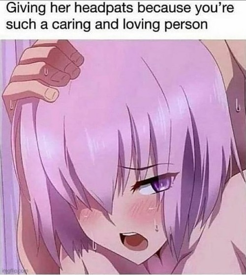 Daily reminder for you to give your loved ones headpats!!!! | image tagged in headpats,anime,anime girl,memes,funny,hentai anime girl | made w/ Imgflip meme maker