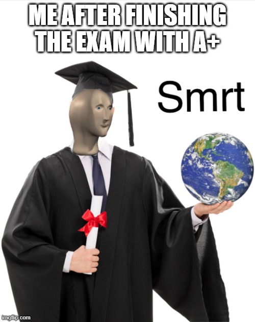 Meme man smart | ME AFTER FINISHING THE EXAM WITH A+ | image tagged in meme man smart | made w/ Imgflip meme maker