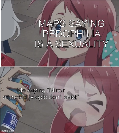 Zombie land saga spray meme | MAPS SAYING PEDOPHILIA IS A SEXUALITY; Me saying “Minor attracted people don’t exist” | image tagged in zombieland saga spray meme full | made w/ Imgflip meme maker