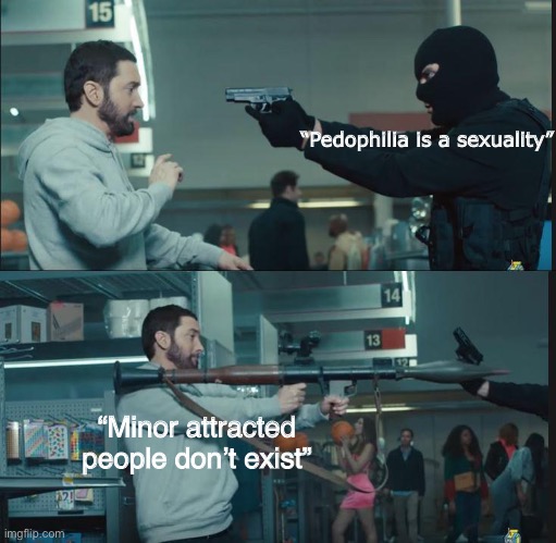Eminem rocket launcher | “Pedophilia is a sexuality”; “Minor attracted people don’t exist” | image tagged in eminem rocket launcher | made w/ Imgflip meme maker