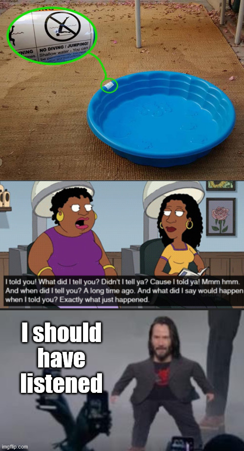 Warning labels might be useful sometimes. | I should have listened | image tagged in i told you family guy,keanu midget | made w/ Imgflip meme maker