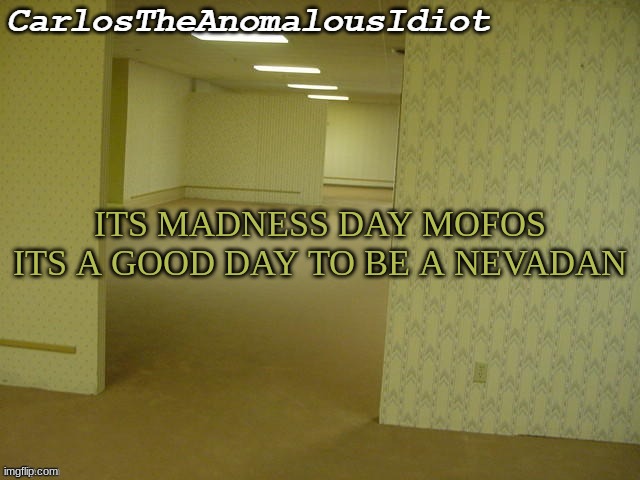 WOOOOOOOOOOOOOOOOOOOOOOOOOOOOOOOOOOOOOOOOOOOOOOOOOOOOOOOOOOOO | ITS MADNESS DAY MOFOS
ITS A GOOD DAY TO BE A NEVADAN | made w/ Imgflip meme maker