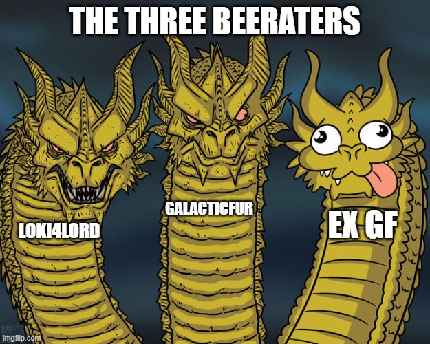 Three-headed Dragon | THE THREE BEERATERS; GALACTICFUR; EX GF; LOKI4LORD | image tagged in three-headed dragon | made w/ Imgflip meme maker