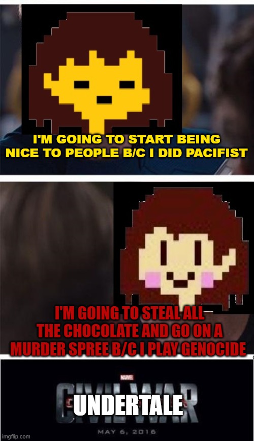 it be true tho | I'M GOING TO START BEING NICE TO PEOPLE B/C I DID PACIFIST; I'M GOING TO STEAL ALL THE CHOCOLATE AND GO ON A MURDER SPREE B/C I PLAY GENOCIDE; UNDERTALE | image tagged in undertale civil war,so true memes,funny,memes,undertale,deltarune | made w/ Imgflip meme maker