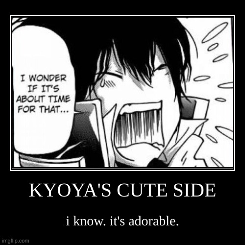 KYOYA'S CUTE SIDE | i know. it's adorable. | image tagged in funny,demotivationals | made w/ Imgflip demotivational maker