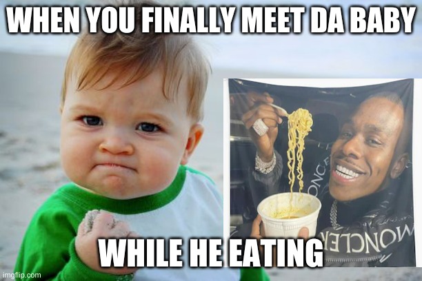 lets goooooooooooooooooooo | WHEN YOU FINALLY MEET DA BABY; WHILE HE EATING | image tagged in memes,success kid original,lets goooooo,da baby,funny | made w/ Imgflip meme maker