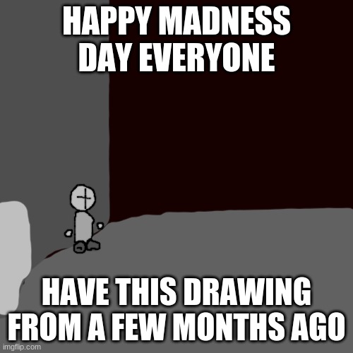 HAPPY MADNESS DAY EVERYONE; HAVE THIS DRAWING FROM A FEW MONTHS AGO | made w/ Imgflip meme maker