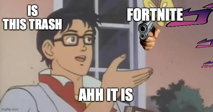 Is This a Pigeon | FORTNITE; IS THIS TRASH; AHH IT IS | image tagged in is this a pigeon | made w/ Imgflip meme maker