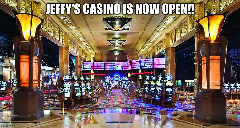Casino | JEFFY'S CASINO IS NOW OPEN!! | image tagged in casino | made w/ Imgflip meme maker