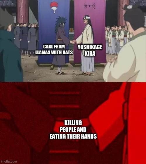 Carl that kills people! | YOSHIKAGE KIRA; CARL FROM LLAMAS WITH HATS; KILLING PEOPLE AND EATING THEIR HANDS | image tagged in naruto handshake meme template | made w/ Imgflip meme maker