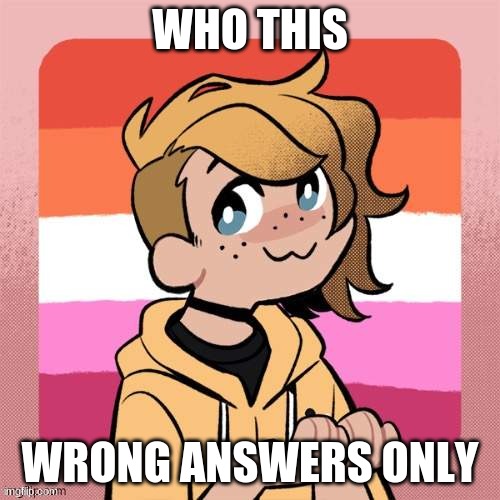 WHO THIS; WRONG ANSWERS ONLY | made w/ Imgflip meme maker