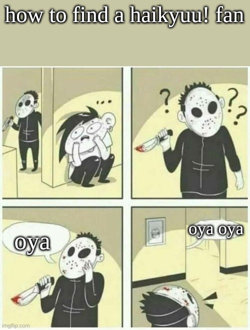 oya? | how to find a haikyuu! fan; oya; oya oya | image tagged in serial killer | made w/ Imgflip meme maker