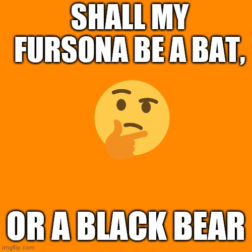 Public question |  SHALL MY FURSONA BE A BAT, OR A BLACK BEAR | image tagged in question,public question,fursona | made w/ Imgflip meme maker