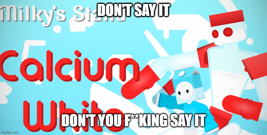 DON'T SAY IT; DON'T YOU F**KING SAY IT | made w/ Imgflip meme maker