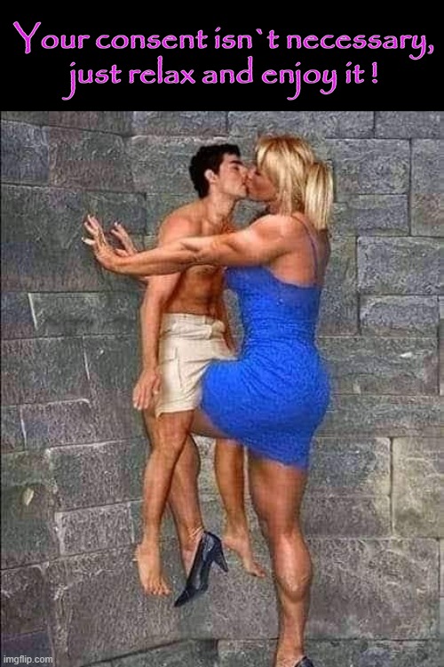 Consent not necessary ! | Your consent isn`t necessary,
just relax and enjoy it ! | image tagged in role model | made w/ Imgflip meme maker