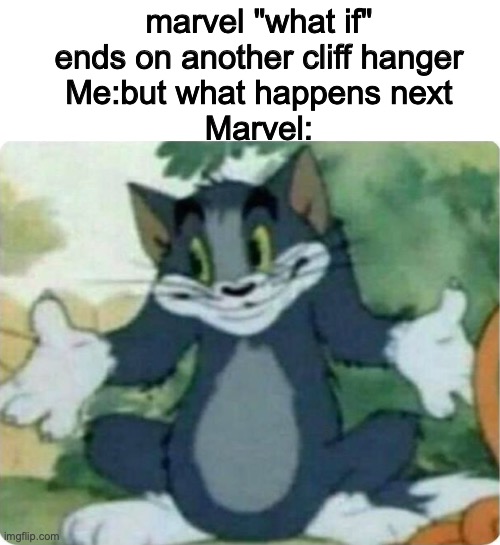 do you mind telling us what the hell happened |  marvel "what if" ends on another cliff hanger
Me:but what happens next
Marvel: | image tagged in tom shrugging | made w/ Imgflip meme maker