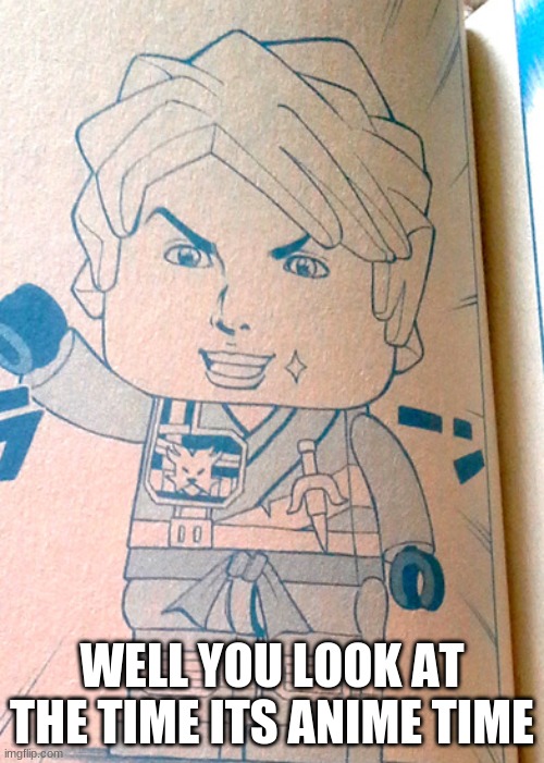 Jojo Lloyd | WELL YOU LOOK AT THE TIME ITS ANIME TIME | image tagged in jojo lloyd | made w/ Imgflip meme maker