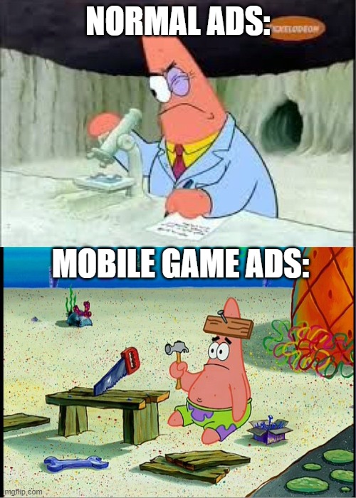 It makes below Zero logical sense why they make them so dumb | NORMAL ADS:; MOBILE GAME ADS: | image tagged in patrick smart dumb | made w/ Imgflip meme maker