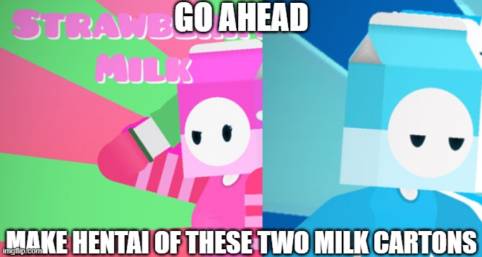 GO AHEAD; MAKE HENTAI OF THESE TWO MILK CARTONS | made w/ Imgflip meme maker
