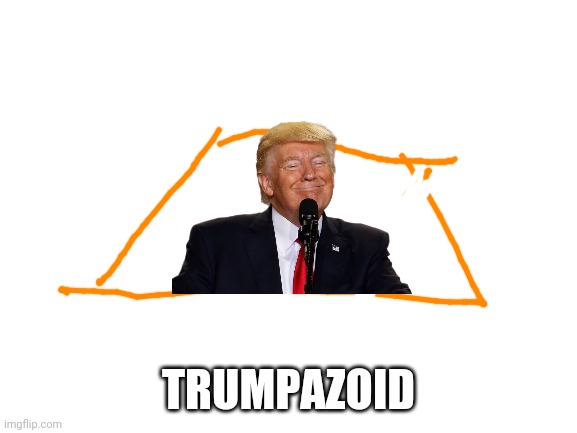 Trumpazoid | TRUMPAZOID | image tagged in blank white template | made w/ Imgflip meme maker