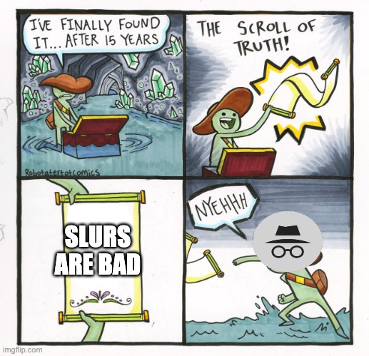 The Scroll Of Truth | SLURS ARE BAD | image tagged in memes,the scroll of truth | made w/ Imgflip meme maker