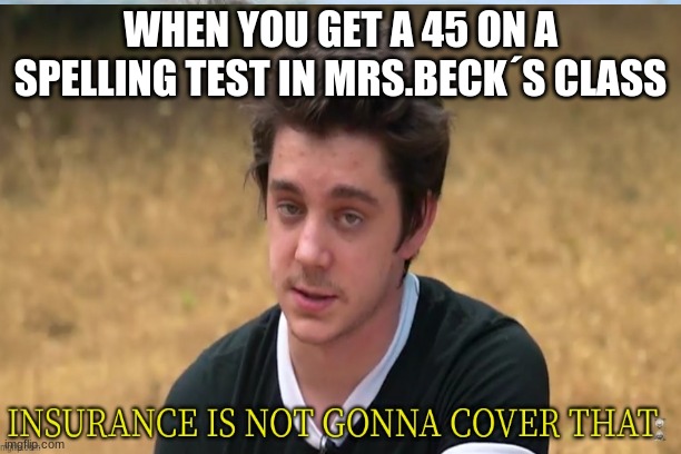 WHEN YOU GET A 45 ON A SPELLING TEST IN MRS.BECK´S CLASS | image tagged in task failed successfully | made w/ Imgflip meme maker