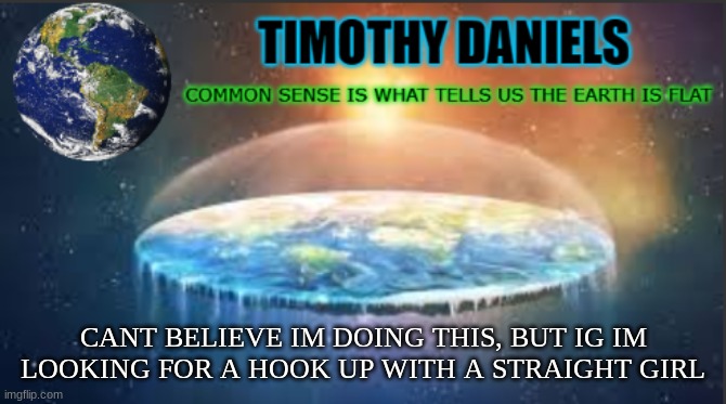 Daniels Template | CANT BELIEVE IM DOING THIS, BUT IG IM LOOKING FOR A HOOK UP WITH A STRAIGHT GIRL | image tagged in daniels template | made w/ Imgflip meme maker