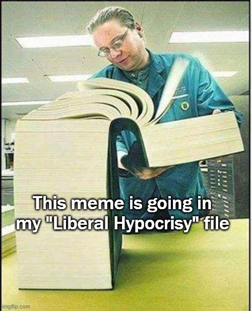 big book | This meme is going in my "Liberal Hypocrisy" file | image tagged in big book | made w/ Imgflip meme maker