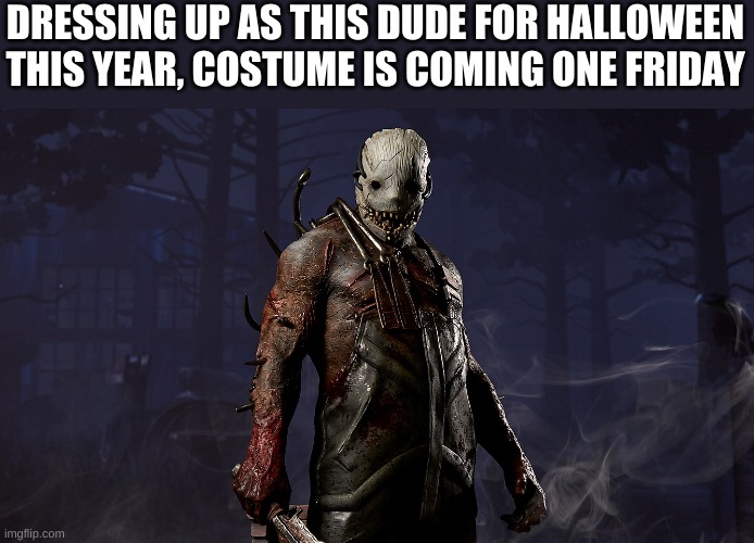 Lets gooo | DRESSING UP AS THIS DUDE FOR HALLOWEEN THIS YEAR, COSTUME IS COMING ONE FRIDAY | made w/ Imgflip meme maker