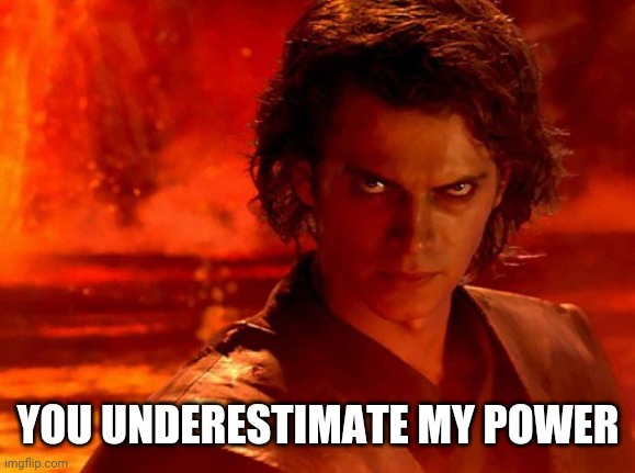 You Underestimate My Power Meme | YOU UNDERESTIMATE MY POWER | image tagged in memes,you underestimate my power | made w/ Imgflip meme maker