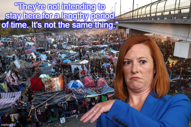 Sure, Jen. | "They're not intending to stay here for a lengthy period of time. It's not the same thing." | image tagged in psaki,illegals,border,biden,covid,pissaki | made w/ Imgflip meme maker