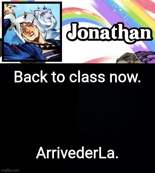 Back to class now. ArrivederLa. | image tagged in jonathan's heavy weather | made w/ Imgflip meme maker