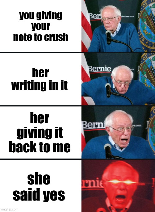 Bernie Sanders reaction (nuked) | you giving your note to crush; her writing in it; her giving it back to me; she said yes | image tagged in bernie sanders reaction nuked | made w/ Imgflip meme maker