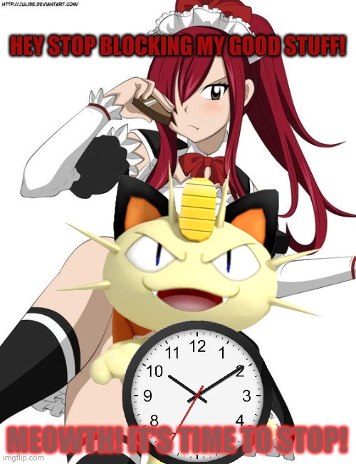Erza isn't happy! | HEY STOP BLOCKING MY GOOD STUFF! MEOWTH! IT'S TIME TO STOP! | image tagged in fairy tail,erza,anime girl,meowth,censorship | made w/ Imgflip meme maker