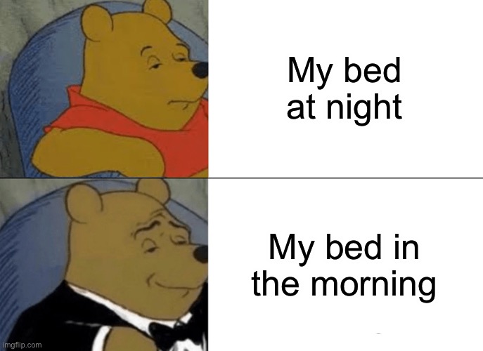 Comparing my bed | My bed at night; My bed in the morning | image tagged in memes,tuxedo winnie the pooh | made w/ Imgflip meme maker