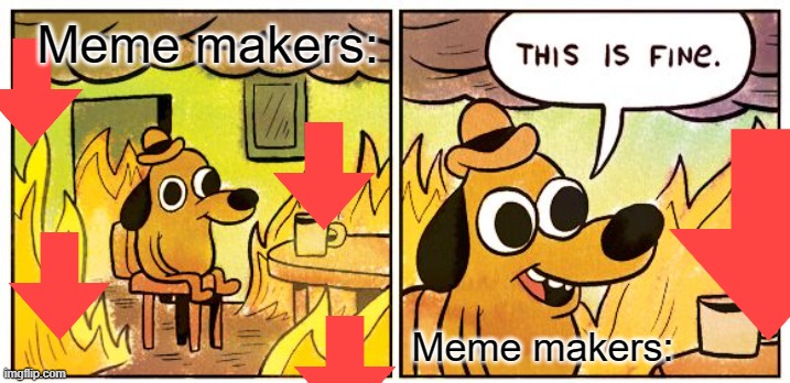 This Is Fine | Meme makers:; Meme makers: | image tagged in memes,this is fine | made w/ Imgflip meme maker