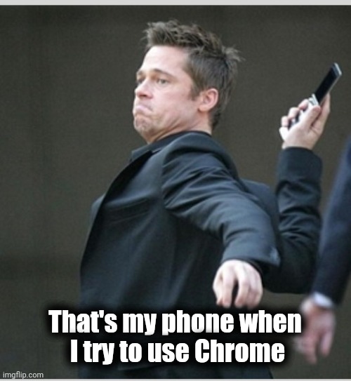 Brad Pitt throwing phone | That's my phone when
 I try to use Chrome | image tagged in brad pitt throwing phone | made w/ Imgflip meme maker