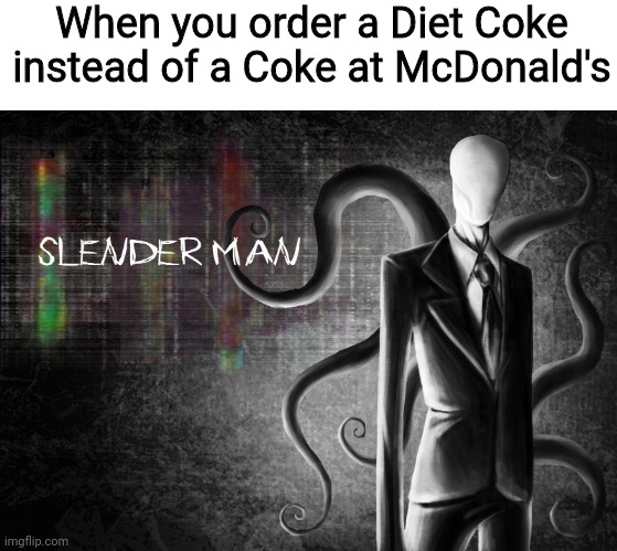 Healthy choices | When you order a Diet Coke instead of a Coke at McDonald's | image tagged in slenderman,diet coke,helth,memes,mcdonalds,barney will eat all of your delectable biscuits | made w/ Imgflip meme maker