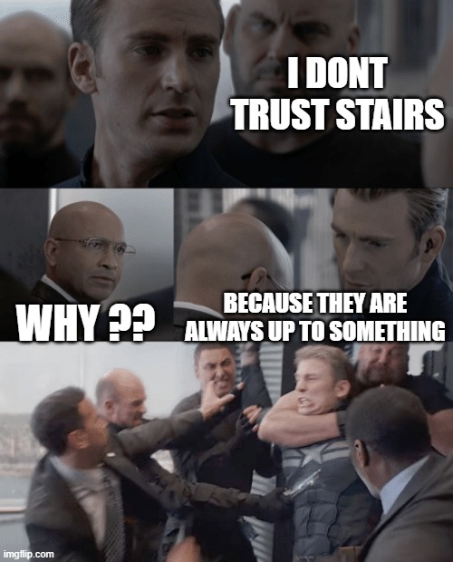 dont trust stairs | I DONT TRUST STAIRS; WHY ?? BECAUSE THEY ARE ALWAYS UP TO SOMETHING | image tagged in captain america elevator | made w/ Imgflip meme maker