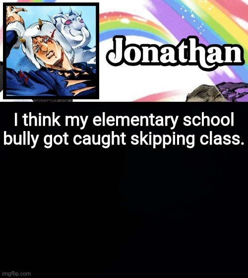 I think my elementary school bully got caught skipping class. | image tagged in jonathan's heavy weather | made w/ Imgflip meme maker